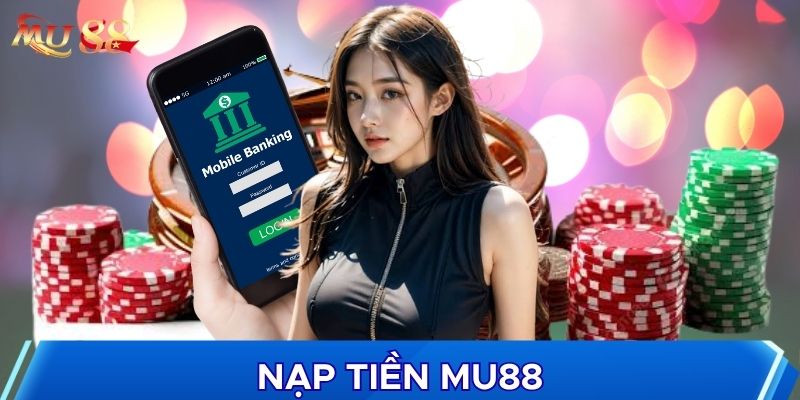 Nạp tiền MU88 có nhiều cách thức khác nhau