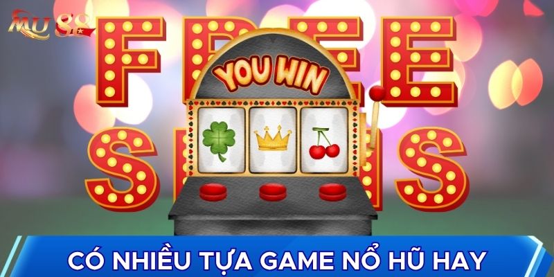 Có nhiều tựa game nổ hũ hay